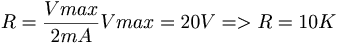 R = \frac{Vmax}{2mA}  Vmax = 20V => R = 10K