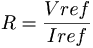 R = \frac{Vref}{Iref}